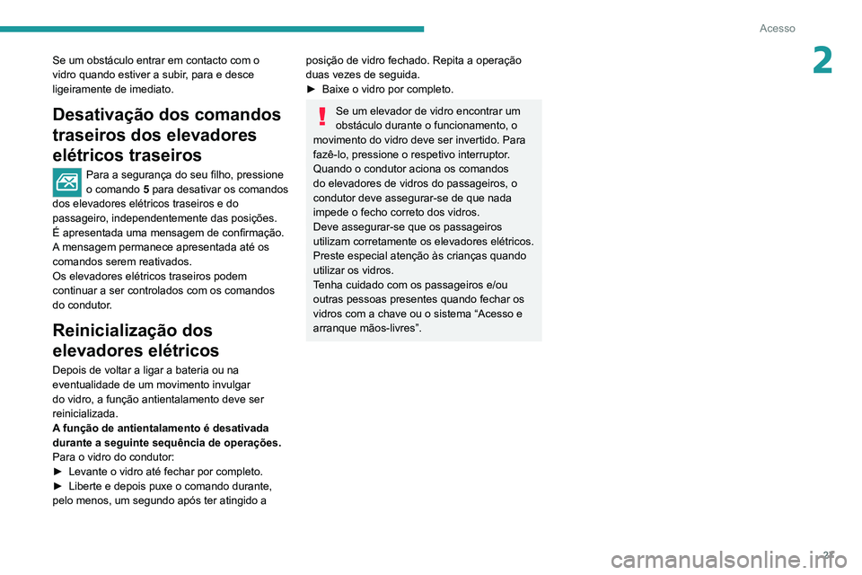 Peugeot Landtrek 2021  Manual do proprietário (in Portuguese) 27
Acesso
2Se um obstáculo entrar em contacto com o 
vidro quando estiver a subir, para e desce 
ligeiramente de imediato.
Desativação dos comandos 
traseiros dos elevadores 
elétricos traseiros
P
