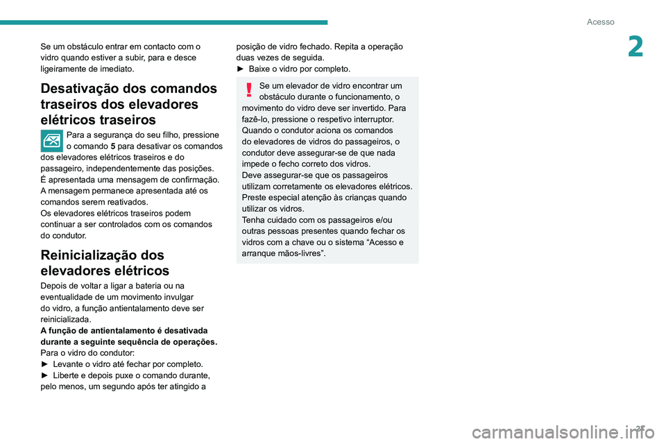 Peugeot Landtrek 2021 Manual do proprietário (in Portuguese) 27
Acesso
2Se um obstáculo entrar em contacto com o
vidro quando estiver a subir, para e desce
ligeiramente de imediato.
Desativação dos comandos
traseiros dos elevadores
elétricos traseiros
P Peugeot Landtrek 2021 Manual do proprietário (in Portuguese) 27
Acesso
2Se um obstáculo entrar em contacto com o
vidro quando estiver a subir, para e desce
ligeiramente de imediato.
Desativação dos comandos
traseiros dos elevadores
elétricos traseiros
P