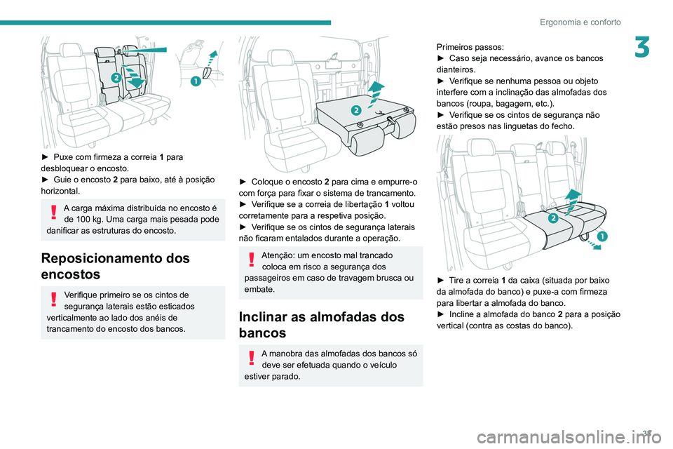 Peugeot Landtrek 2021 Manual do proprietário (in Portuguese) 33
Ergonomia e conforto
3
► Puxe com firmeza a correia 1 para
desbloquear o encosto.
►
Guie o encosto
2 para baixo, até à posição
horizontal.
A carga máxima distribuída no encosto Peugeot Landtrek 2021 Manual do proprietário (in Portuguese) 33
Ergonomia e conforto
3
► Puxe com firmeza a correia 1 para
desbloquear o encosto.
►
Guie o encosto
2 para baixo, até à posição
horizontal.
A carga máxima distribuída no encosto