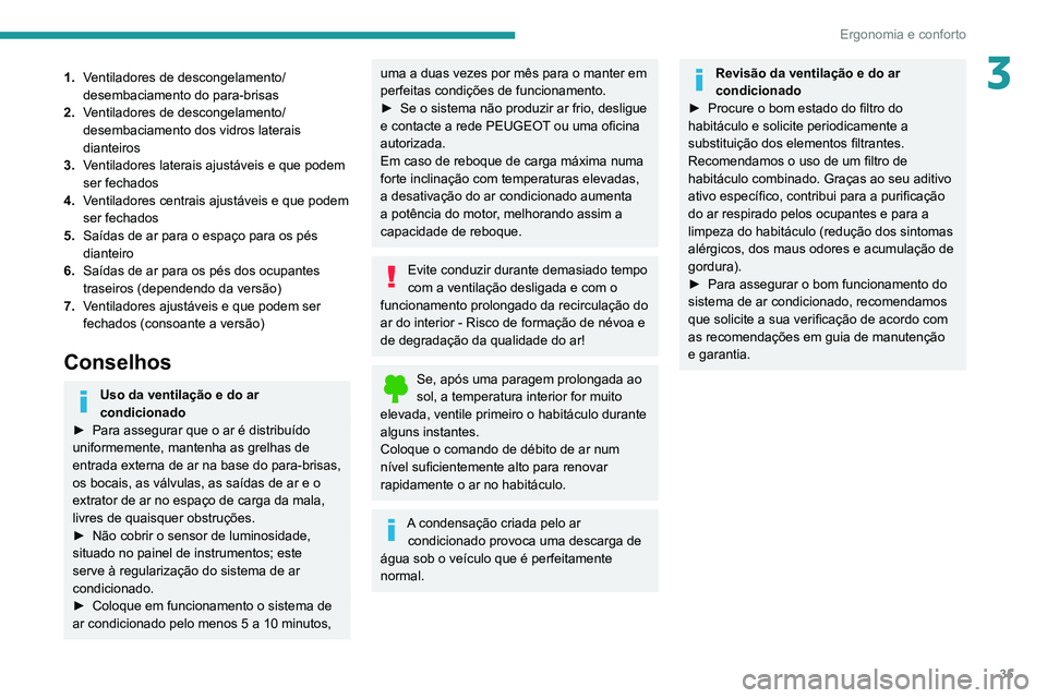 Peugeot Landtrek 2021 Manual do proprietário (in Portuguese) 35
Ergonomia e conforto
31.Ventiladores de descongelamento/
desembaciamento do para-brisas
2. Ventiladores de descongelamento/
desembaciamento dos vidros laterais
dianteiros
3. Ventiladores laterais Peugeot Landtrek 2021 Manual do proprietário (in Portuguese) 35
Ergonomia e conforto
31.Ventiladores de descongelamento/
desembaciamento do para-brisas
2. Ventiladores de descongelamento/
desembaciamento dos vidros laterais
dianteiros
3. Ventiladores laterais