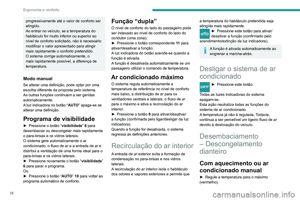 Peugeot Landtrek 2021 Manual do proprietário (in Portuguese) 38
Ergonomia e conforto
progressivamente até o valor de conforto ser
atingido.
Ao entrar no veículo, se a temperatura do
habitáculo for muito inferior ou superior ao
nível de conforto solicitad Peugeot Landtrek 2021 Manual do proprietário (in Portuguese) 38
Ergonomia e conforto
progressivamente até o valor de conforto ser
atingido.
Ao entrar no veículo, se a temperatura do
habitáculo for muito inferior ou superior ao
nível de conforto solicitad