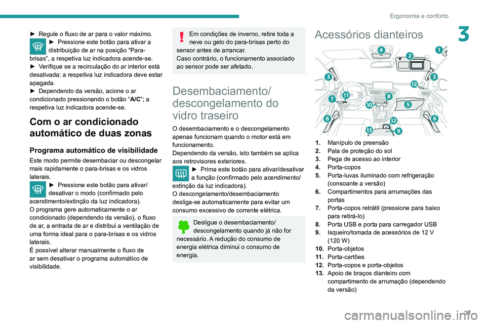 Peugeot Landtrek 2021  Manual do proprietário (in Portuguese) 39
Ergonomia e conforto
3► Regule o fluxo de ar para o valor máximo.► Pressione este botão para ativar a 
distribuição de ar na posição “Para-
brisas”, a respetiva luz indicadora acende-