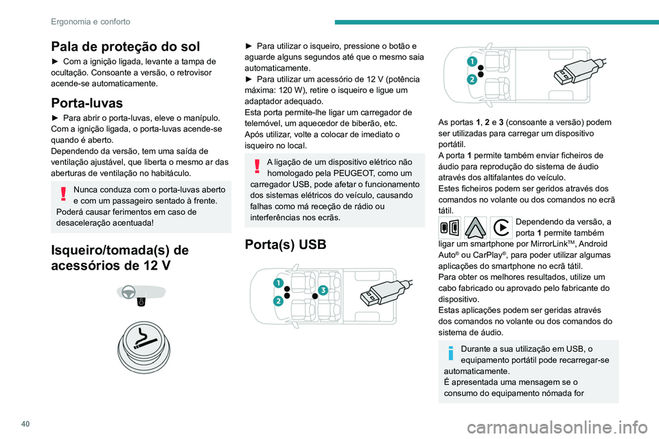 Peugeot Landtrek 2021  Manual do proprietário (in Portuguese) 40
Ergonomia e conforto
Pala de proteção do sol
► Com a ignição ligada, levante a tampa de 
ocultação. Consoante a versão, o retrovisor 
acende-se automaticamente.
Porta-luvas
► Para abrir 