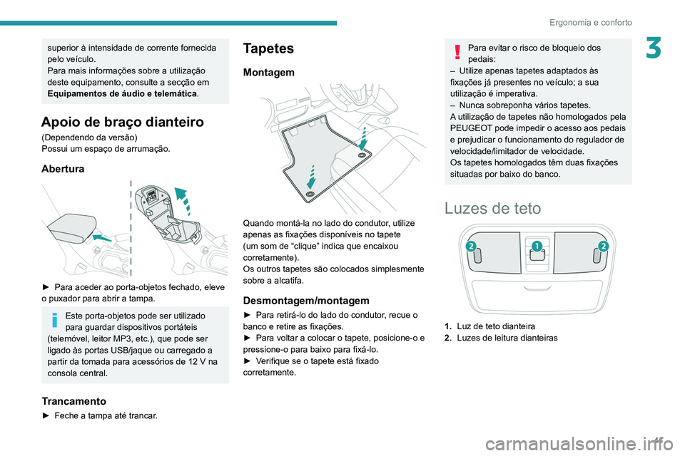 Peugeot Landtrek 2021  Manual do proprietário (in Portuguese) 41
Ergonomia e conforto
3superior à intensidade de corrente fornecida 
pelo veículo.
Para mais informações sobre a utilização 
deste equipamento, consulte a secção em 
Equipamentos de áudio e