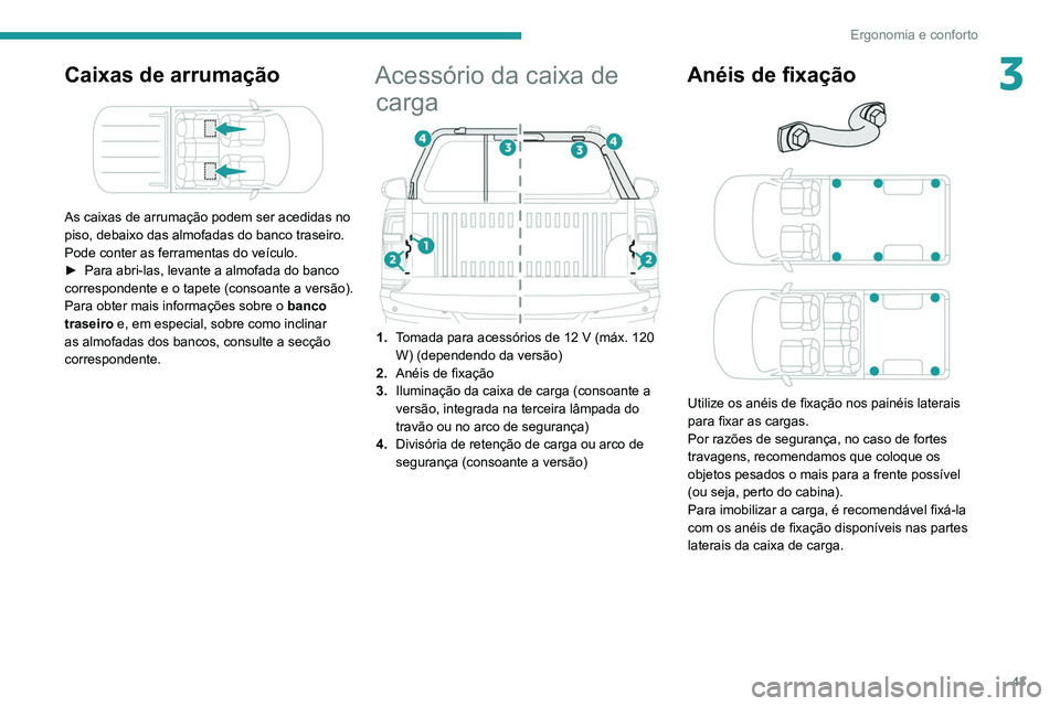 Peugeot Landtrek 2021  Manual do proprietário (in Portuguese) 43
Ergonomia e conforto
3Caixas de arrumação 
 
As caixas de arrumação podem ser acedidas no 
piso, debaixo das almofadas do banco traseiro.
Pode conter as ferramentas do veículo.
► 
Para abri-