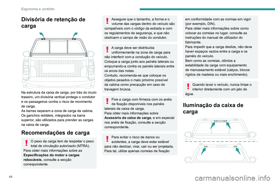 Peugeot Landtrek 2021  Manual do proprietário (in Portuguese) 44
Ergonomia e conforto
Divisória de retenção de 
carga
 
 
Na estrutura da caixa de carga, por trás do óculo 
traseiro, um divisória vertical protege o condutor 
e os passageiros contra o risco