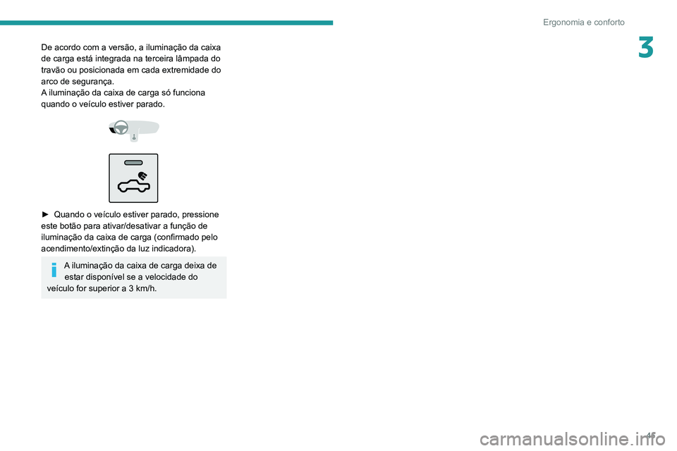 Peugeot Landtrek 2021  Manual do proprietário (in Portuguese) 45
Ergonomia e conforto
3De acordo com a versão, a iluminação da caixa 
de carga está integrada na terceira lâmpada do 
travão ou posicionada em cada extremidade do 
arco de segurança.
A ilumin