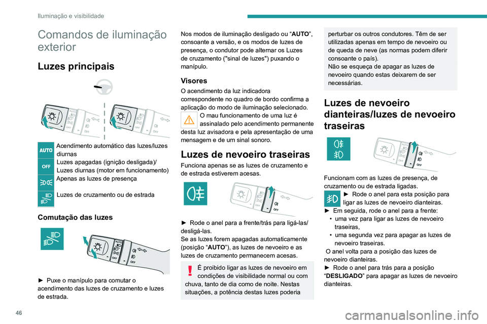 Peugeot Landtrek 2021  Manual do proprietário (in Portuguese) 46
Iluminação e visibilidade
Comandos de iluminação 
exterior
Luzes principais 
 
 
 
Acendimento automático das luzes/luzes  diurnas
Luzes apagadas (ignição desligada)/
Luzes diurnas (motor em