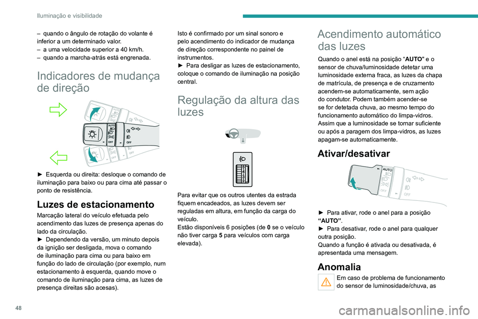 Peugeot Landtrek 2021  Manual do proprietário (in Portuguese) 48
Iluminação e visibilidade
– quando o ângulo de rotação do volante é 
inferior a um determinado valor .
–
 
a uma velocidade superior a 40 km/h.
–

 
quando a marcha-atrás está engrena