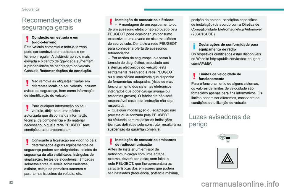 Peugeot Landtrek 2021  Manual do proprietário (in Portuguese) 52
Segurança
Recomendações de 
segurança gerais
Condução em estrada e em 
todo-o-terreno
Este veículo comercial e todo-o-terreno 
pode ser conduzido em estradas e em 
terreno irregular. A dist�