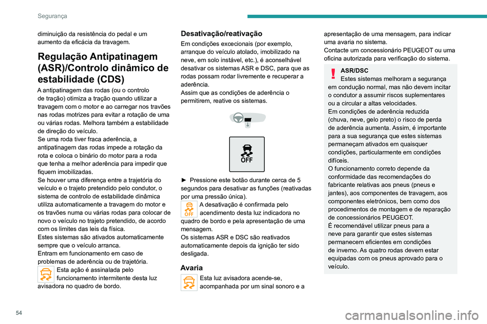 Peugeot Landtrek 2021  Manual do proprietário (in Portuguese) 54
Segurança
diminuição da resistência do pedal e um 
aumento da eficácia da travagem.
Regulação Antipatinagem 
(ASR)/Controlo dinâmico de 
estabilidade (CDS)
A antipatinagem das rodas (ou o c