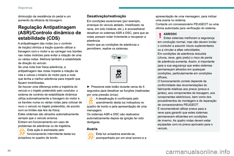 Peugeot Landtrek 2021 Manual do proprietário (in Portuguese) 54
Segurança
diminuição da resistência do pedal e um
aumento da eficácia da travagem.
Regulação Antipatinagem
(ASR)/Controlo dinâmico de
estabilidade (CDS)
A antipatinagem das rodas (ou o c Peugeot Landtrek 2021 Manual do proprietário (in Portuguese) 54
Segurança
diminuição da resistência do pedal e um
aumento da eficácia da travagem.
Regulação Antipatinagem
(ASR)/Controlo dinâmico de
estabilidade (CDS)
A antipatinagem das rodas (ou o c