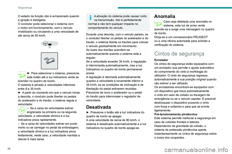 Peugeot Landtrek 2021  Manual do proprietário (in Portuguese) 56
Segurança
O estado da função não é armazenado quando 
a ignição é desligada.
O condutor pode selecionar o sistema com 
o motor em funcionamento, com o veículo 
imobilizado ou circulando a 