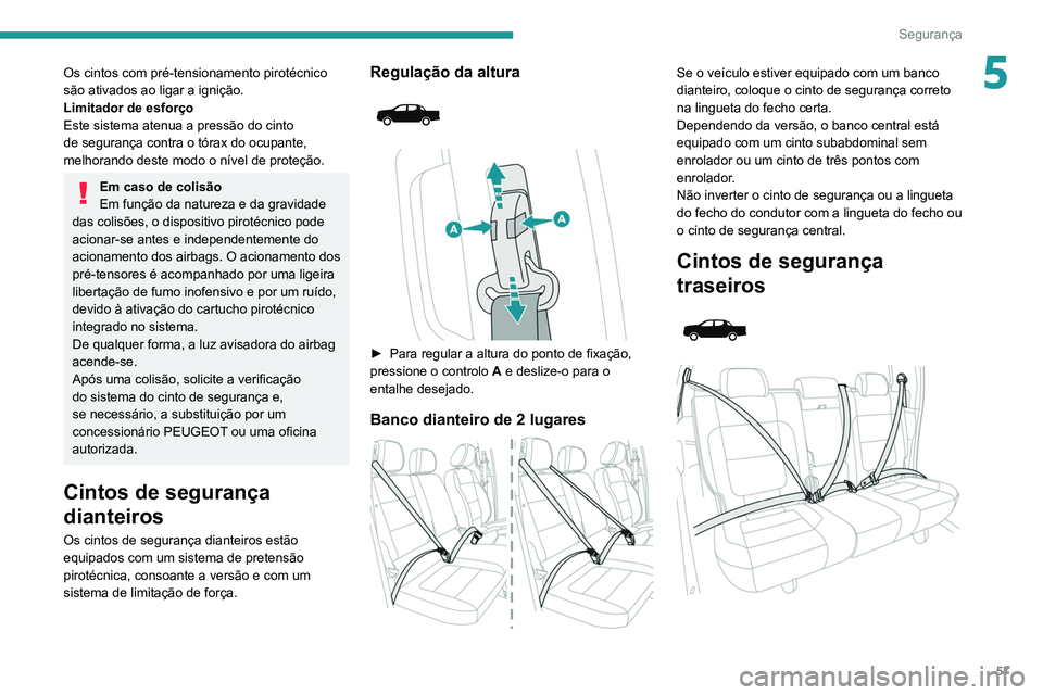 Peugeot Landtrek 2021  Manual do proprietário (in Portuguese) 57
Segurança
5Os cintos com pré-tensionamento pirotécnico 
são ativados ao ligar a ignição.
Limitador de esforço
Este sistema atenua a pressão do cinto 
de segurança contra o tórax do ocupan