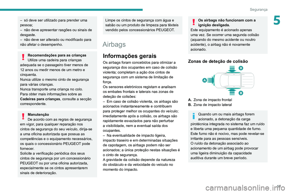 Peugeot Landtrek 2021  Manual do proprietário (in Portuguese) 59
Segurança
5– só deve ser utilizado para prender uma 
pessoa;
–
 
não deve apresentar rasgões ou sinais de 
desgaste.
–

 
não deve ser alterado ou modificado para 
não afetar o desempen
