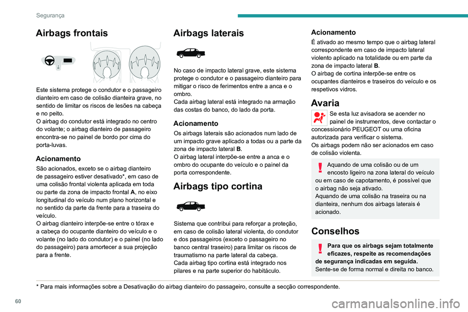 Peugeot Landtrek 2021  Manual do proprietário (in Portuguese) 60
Segurança
Airbags frontais 
 
Este sistema protege o condutor e o passageiro 
dianteiro em caso de colisão dianteira grave, no 
sentido de limitar os riscos de lesões na cabeça 
e no peito.
O a