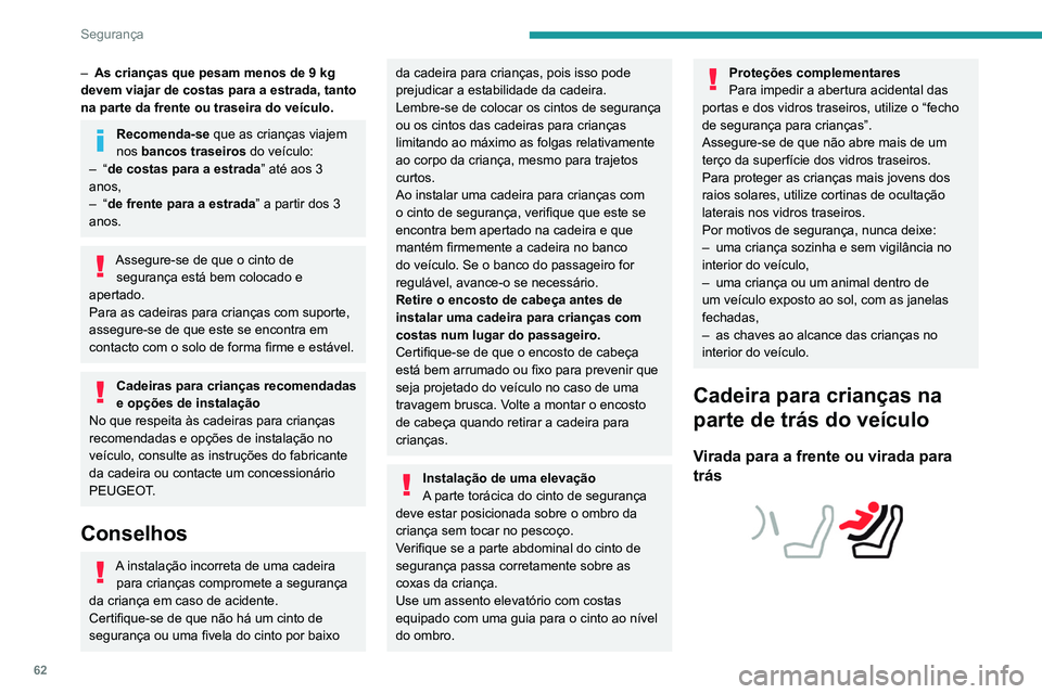 Peugeot Landtrek 2021  Manual do proprietário (in Portuguese) 62
Segurança
– As crianças que pesam menos de 9 kg 
devem viajar de costas para a estrada, tanto 
na parte da frente ou traseira do veículo.
Recomenda-se que as crianças viajem 
nos bancos trase
