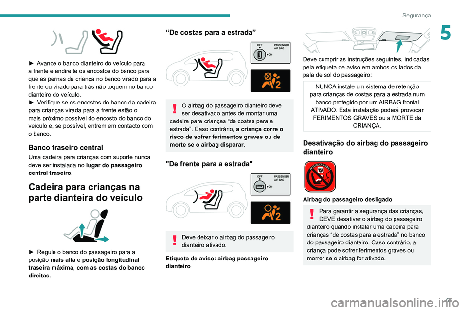 Peugeot Landtrek 2021  Manual do proprietário (in Portuguese) 63
Segurança
5
 
► Avance o banco dianteiro do veículo para 
a frente e endireite os encostos do banco para 
que as pernas da criança no banco virado para a 
frente ou virado para trás não toqu
