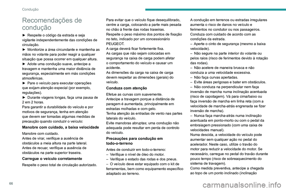 Peugeot Landtrek 2021  Manual do proprietário (in Portuguese) 66
Condução
Recomendações de 
condução
► Respeite o código da estrada e seja 
vigilante independentemente das condições de 
circulação.
►
 
Monitorize a área circundante e mantenha as 