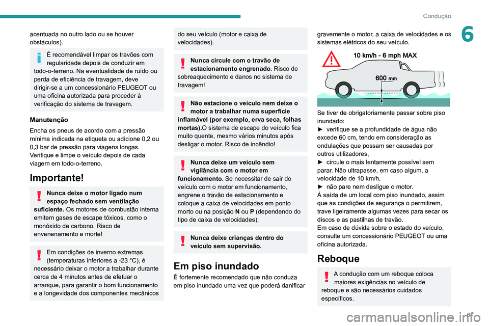 Peugeot Landtrek 2021  Manual do proprietário (in Portuguese) 67
Condução
6acentuada no outro lado ou se houver 
obstáculos).
É recomendável limpar os travões com 
regularidade depois de conduzir em 
todo-o-terreno. Na eventualidade de ruído ou 
perda de 