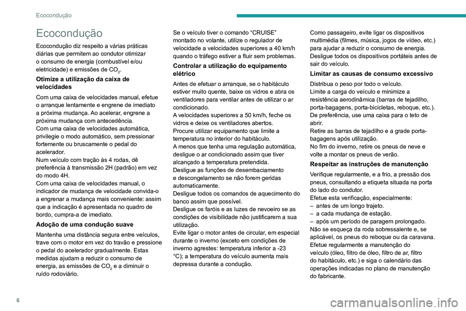 Peugeot Landtrek 2021  Manual do proprietário (in Portuguese) 6
Ecocondução
Ecocondução
Ecocondução diz respeito a várias práticas 
diárias que permitem ao condutor otimizar 
o consumo de energia (combustível e/ou 
eletricidade) e emissões de CO
2.
Ot