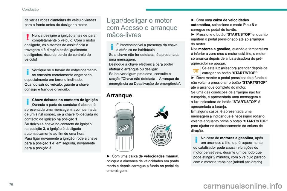 Peugeot Landtrek 2021  Manual do proprietário (in Portuguese) 70
Condução
deixar as rodas dianteiras do veículo viradas 
para a frente antes de desligar o motor.
Nunca desligue a ignição antes de parar 
completamente o veículo. Com o motor 
desligado, os s