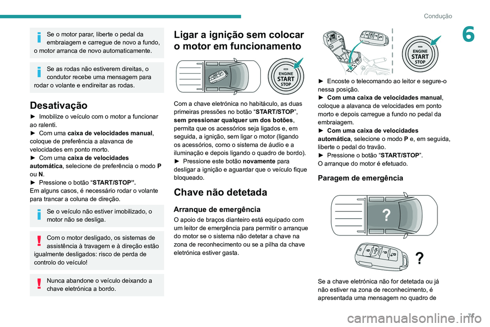 Peugeot Landtrek 2021  Manual do proprietário (in Portuguese) 71
Condução
6Se o motor parar, liberte o pedal da 
embraiagem e carregue de novo a fundo, 
o motor arranca de novo automaticamente.
Se as rodas não estiverem direitas, o 
condutor recebe uma mensag