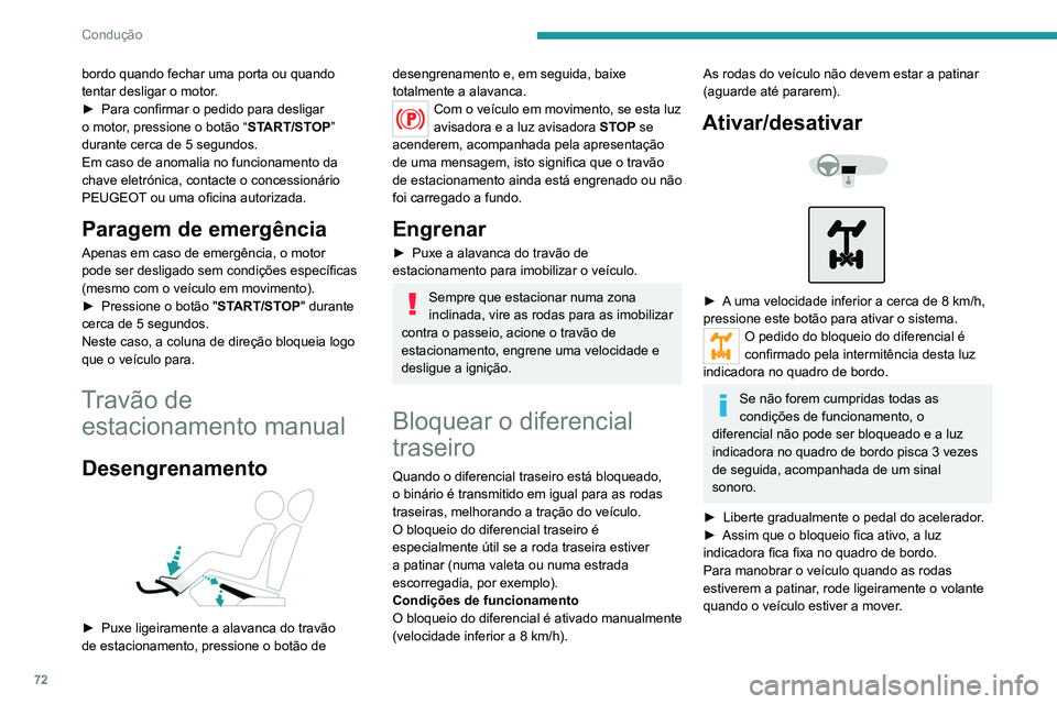 Peugeot Landtrek 2021  Manual do proprietário (in Portuguese) 72
Condução
bordo quando fechar uma porta ou quando 
tentar desligar o motor.
► 
Para confirmar o pedido para desligar 
o motor

, pressione o botão “ START/STOP” 
durante cerca de 5 segundos