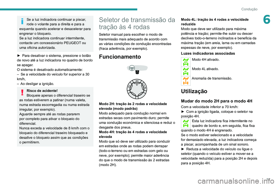 Peugeot Landtrek 2021  Manual do proprietário (in Portuguese) 73
Condução
6Se a luz indicadora continuar a piscar, 
rode o volante para a direita e para a 
esquerda quando acelerar e desacelerar para 
engrenar o bloqueio.
Se a luz indicadora continuar intermit