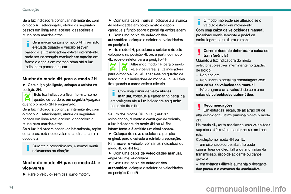 Peugeot Landtrek 2021  Manual do proprietário (in Portuguese) 74
Condução
Se a luz indicadora continuar intermitente, com 
o modo 4H selecionado, efetue os seguintes 
passos em linha reta; acelere, desacelere e 
mude para marcha-atrás.
Se a mudança para o mo