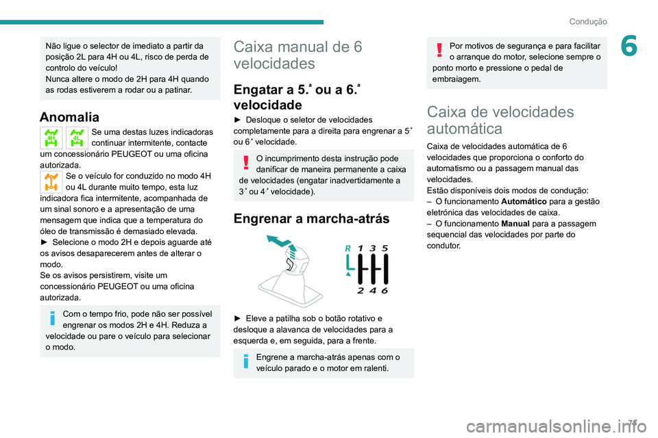 Peugeot Landtrek 2021  Manual do proprietário (in Portuguese) 75
Condução
6Não ligue o selector de imediato a partir da 
posição 2L para 4H ou 4L, risco de perda de 
controlo do veículo!
Nunca altere o modo de 2H para 4H quando 
as rodas estiverem a rodar 