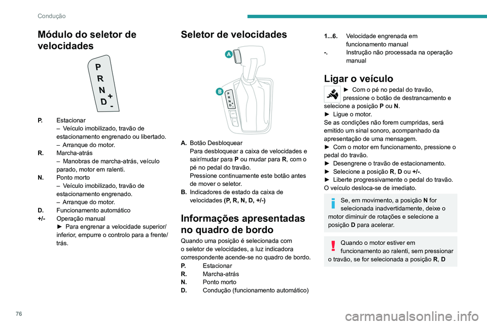 Peugeot Landtrek 2021  Manual do proprietário (in Portuguese) 76
Condução
Módulo do seletor de 
velocidades
P.Estacionar
–
 V eículo imobilizado, travão de 
estacionamento engrenado ou libertado.
–
 
Arranque do motor
 .
R. Marcha-atrás
–
 
Manobras 
