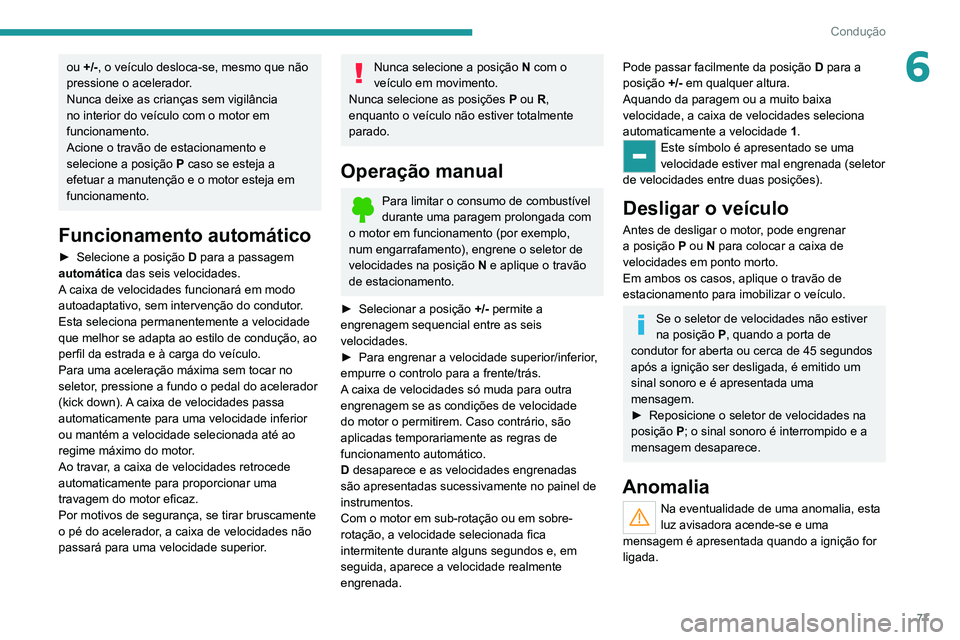 Peugeot Landtrek 2021  Manual do proprietário (in Portuguese) 77
Condução
6ou +/-, o veículo desloca-se, mesmo que não 
pressione o acelerador.
Nunca deixe as crianças sem vigilância 
no interior do veículo com o motor em 
funcionamento.
Acione o travão 