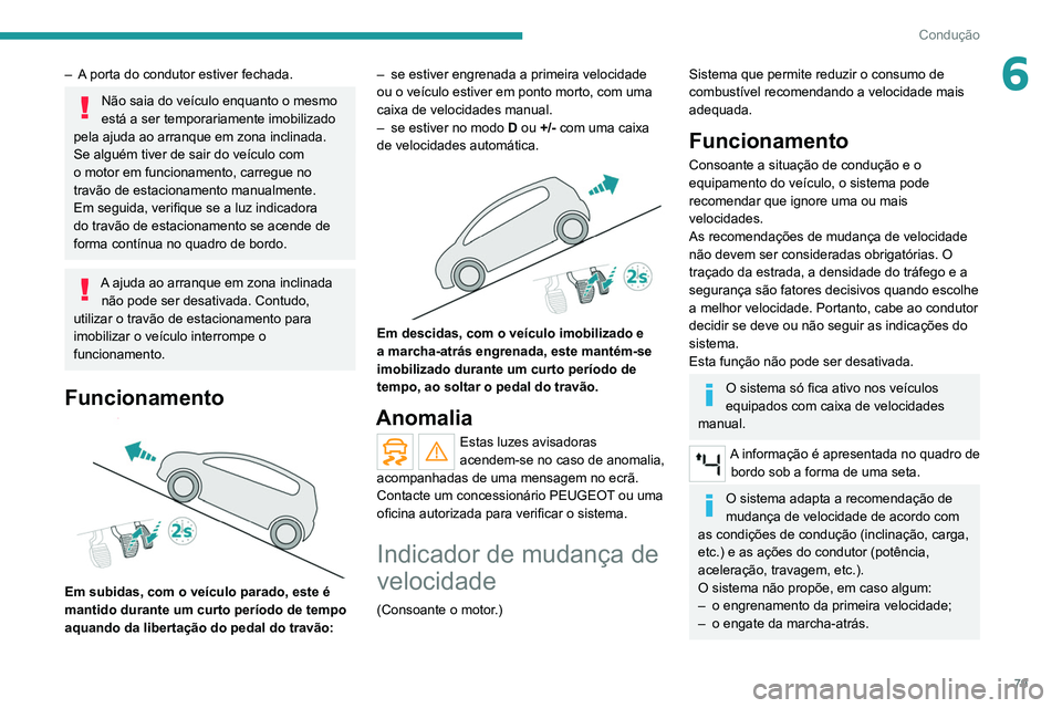 Peugeot Landtrek 2021  Manual do proprietário (in Portuguese) 79
Condução
6– A porta do condutor estiver fechada.
Não saia do veículo enquanto o mesmo 
está a ser temporariamente imobilizado 
pela ajuda ao arranque em zona inclinada.
Se alguém tiver de s