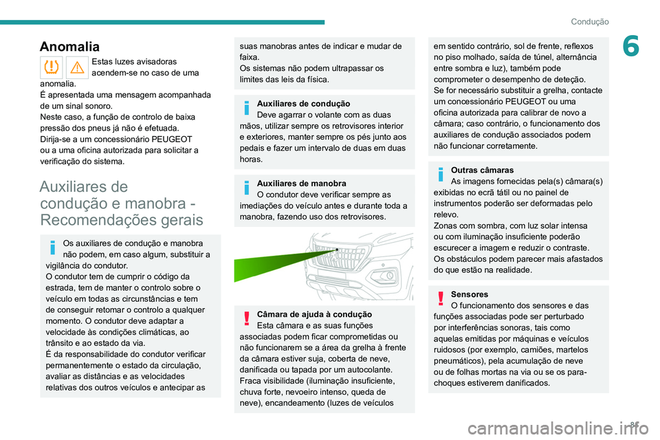 Peugeot Landtrek 2021  Manual do proprietário (in Portuguese) 81
Condução
6Anomalia
Estas luzes avisadoras 
acendem-se no caso de uma 
anomalia.
É apresentada uma mensagem acompanhada 
de um sinal sonoro.
Neste caso, a função de controlo de baixa 
pressão 