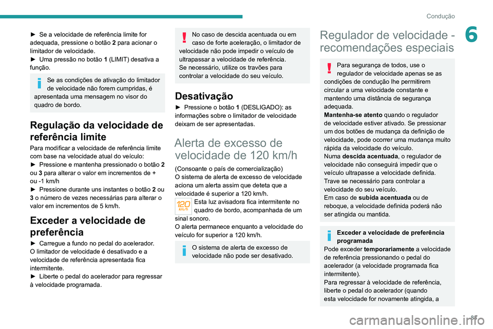 Peugeot Landtrek 2021  Manual do proprietário (in Portuguese) 83
Condução
6► Se a velocidade de referência limite for 
adequada, pressione o botão  2   para acionar o 
limitador de velocidade.
►
 
Uma pressão no botão  1

 (LIMIT) desativa a 
função.