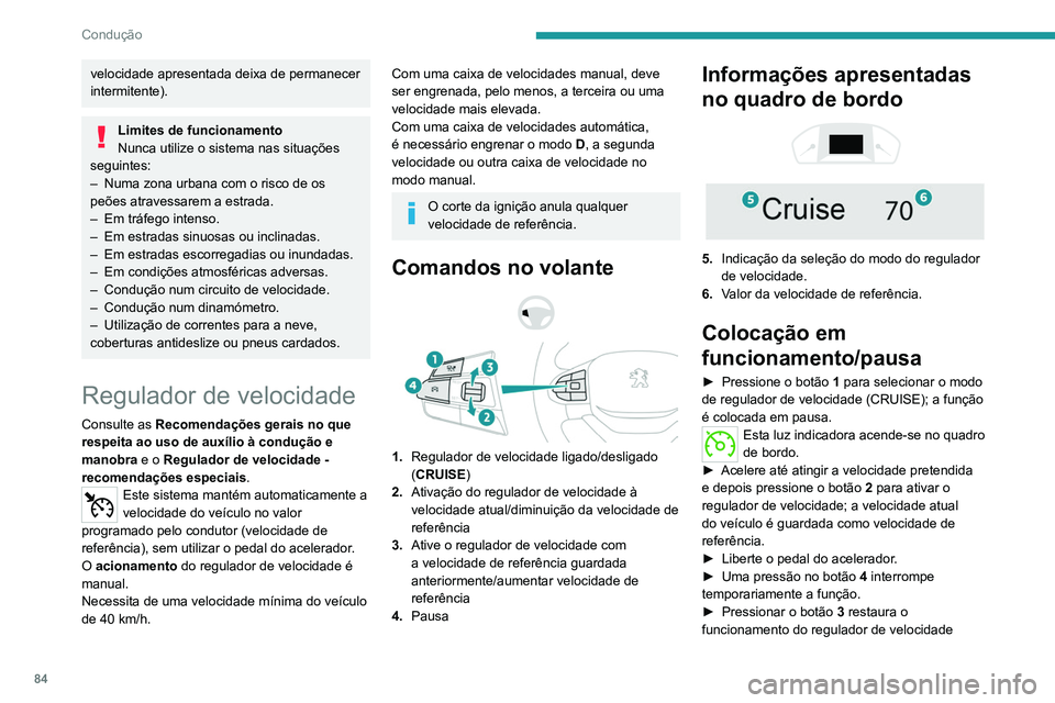 Peugeot Landtrek 2021  Manual do proprietário (in Portuguese) 84
Condução
velocidade apresentada deixa de permanecer 
intermitente).
Limites de funcionamento
Nunca utilize o sistema nas situações 
seguintes:
–
 
Numa zona urbana com o risco de os 
peões a