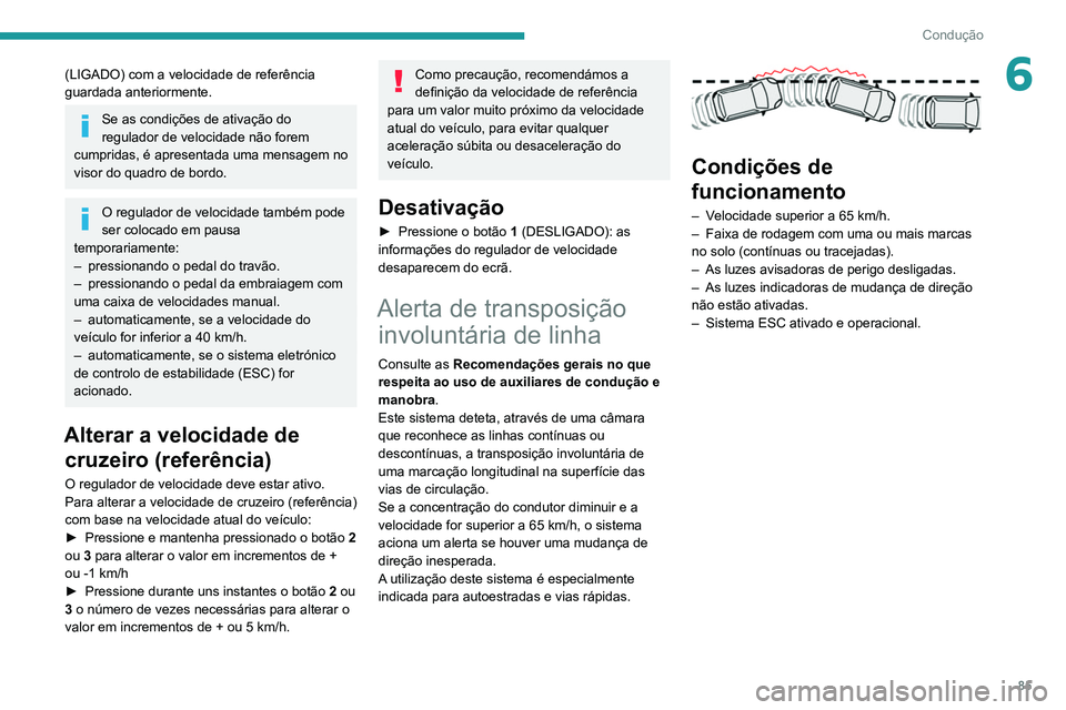 Peugeot Landtrek 2021  Manual do proprietário (in Portuguese) 85
Condução
6(LIGADO) com a velocidade de referência 
guardada anteriormente.
Se as condições de ativação do 
regulador de velocidade não forem 
cumpridas, é apresentada uma mensagem no 
viso