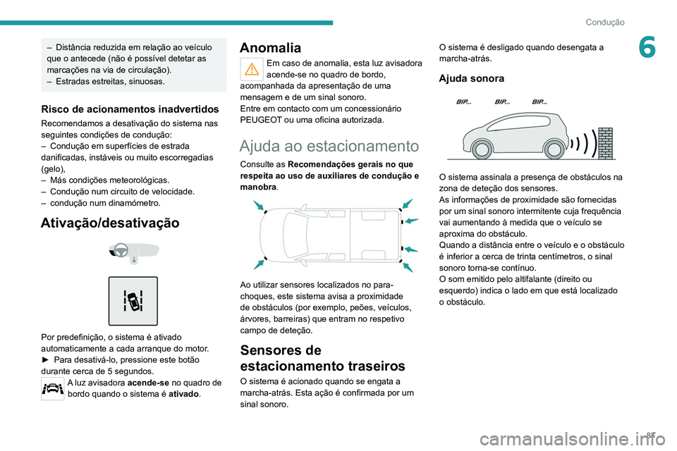 Peugeot Landtrek 2021  Manual do proprietário (in Portuguese) 87
Condução
6– Distância reduzida em relação ao veículo 
que o antecede (não é possível detetar as 
marcações na via de circulação).
–
 
Estradas estreitas, sinuosas.
Risco de acionam