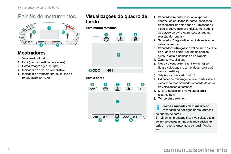 Peugeot Landtrek 2021  Manual do proprietário (in Portuguese) 8
Instrumentos do painel de bordo
Painéis de instrumentos 
 
Mostradores
1.Velocímetro (km/h)
2. Ecrã (monocromático ou a cores)
3. Conta-rotações (x 1000 rpm)
4. Indicador do nível de combust�