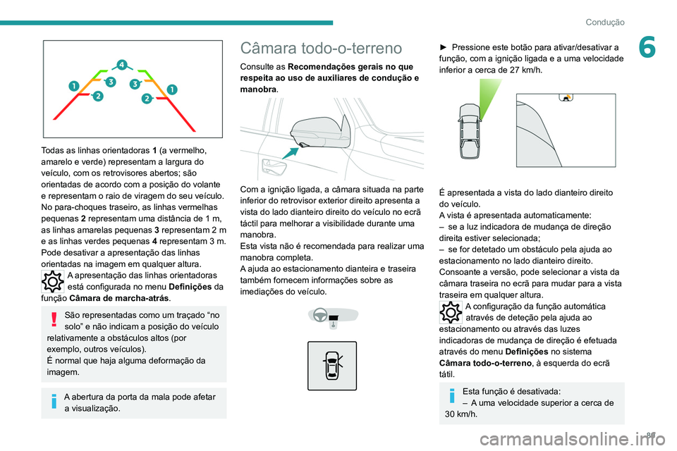 Peugeot Landtrek 2021  Manual do proprietário (in Portuguese) 89
Condução
6
 
Todas as linhas orientadoras 1 (a vermelho, 
amarelo e verde) representam a largura do 
veículo, com os retrovisores abertos; são 
orientadas de acordo com a posição do volante 
