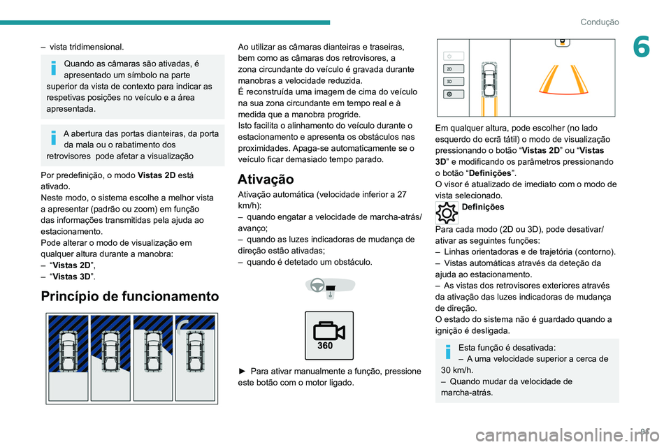 Peugeot Landtrek 2021  Manual do proprietário (in Portuguese) 91
Condução
6– vista tridimensional.
Quando as câmaras são ativadas, é 
apresentado um símbolo na parte 
superior da vista de contexto para indicar as 
respetivas posições no veículo e a á
