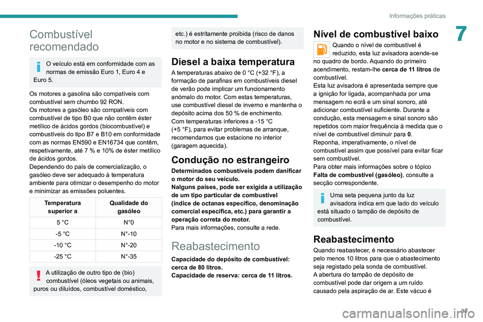 Peugeot Landtrek 2021  Manual do proprietário (in Portuguese) 95
Informações práticas
7Combustível 
recomendado
O veículo está em conformidade com as 
normas de emissão Euro 1, Euro 4 e 
Euro 5.
Os motores a gasolina são compatíveis com 
combustível se