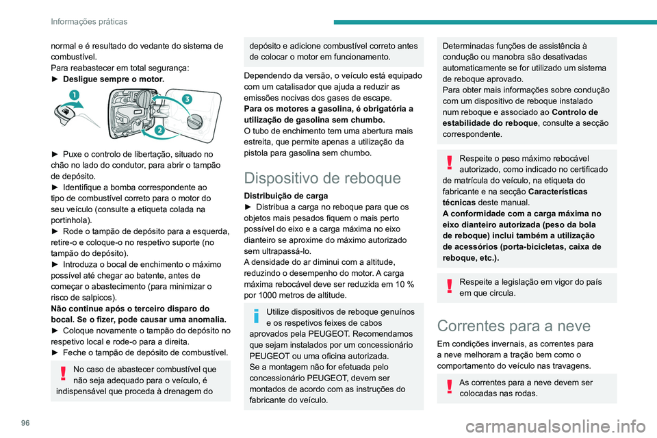 Peugeot Landtrek 2021  Manual do proprietário (in Portuguese) 96
Informações práticas
normal e é resultado do vedante do sistema de 
combustível.
Para reabastecer em total segurança:
► 
Desligue sempre o motor
 .
 
 
► Puxe o controlo de libertação, 