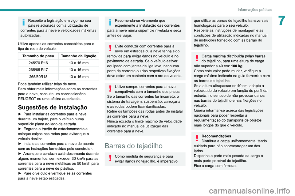 Peugeot Landtrek 2021  Manual do proprietário (in Portuguese) 97
Informações práticas
7Respeite a legislação em vigor no seu 
país relacionada com a utilização de 
correntes para a neve e velocidades máximas 
autorizadas.
Utilize apenas as correntes con