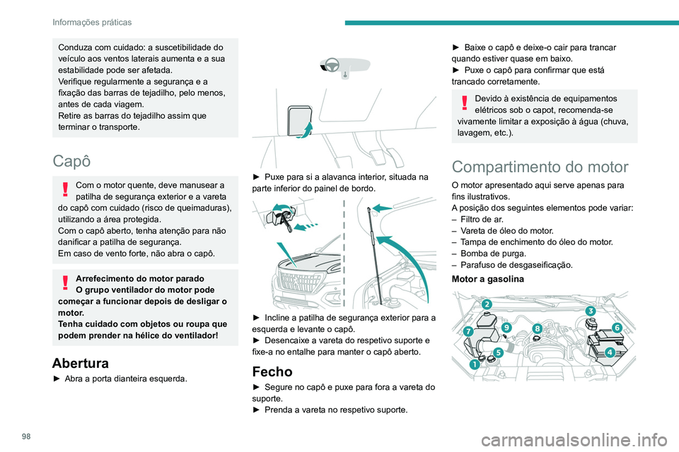 Peugeot Landtrek 2021  Manual do proprietário (in Portuguese) 98
Informações práticas
Conduza com cuidado: a suscetibilidade do 
veículo aos ventos laterais aumenta e a sua 
estabilidade pode ser afetada.
Verifique regularmente a segurança e a 
fixação da