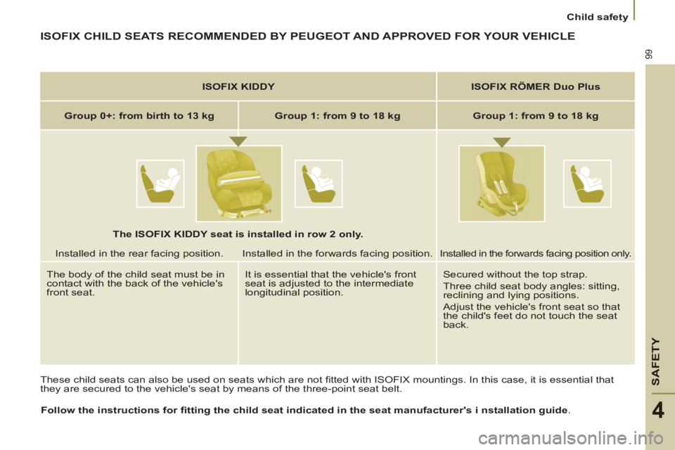 Peugeot 807 2013  Owners Manual SAFETY
99
   
 
Child safety  
 
4
 
ISOFIX CHILD SEATS RECOMMENDED BY PEUGEOT AND APPROVED FOR YOUR VEHICLE
 
These child seats can also be used on seats which are not ﬁ tted with ISOFIX mountings.
