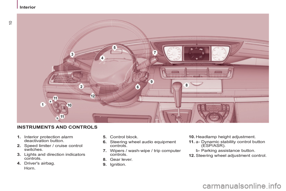 Peugeot 807 2013  Owners Manual 10
Interior
   
5. 
 Control block. 
   
6. 
  Steering wheel audio equipment 
controls. 
   
7. 
  Wipers / wash-wipe / trip computer 
controls. 
   
8. 
 Gear lever. 
   
9. 
 Ignition.     
 
1. 
 