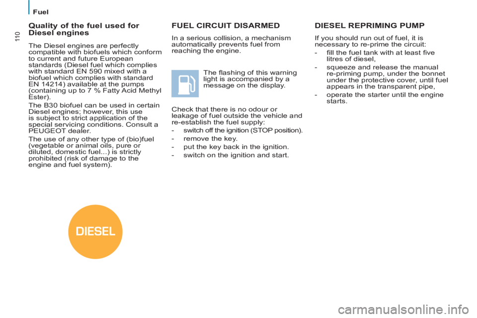 Peugeot 807 2013  Owners Manual DIESEL
11 0
   
 
Fuel  
 
FUEL CIRCUIT DISARMED
 
In a serious collision, a mechanism 
automatically prevents fuel from 
reaching the engine. 
  The ﬂ ashing of this warning 
light is accompanied b
