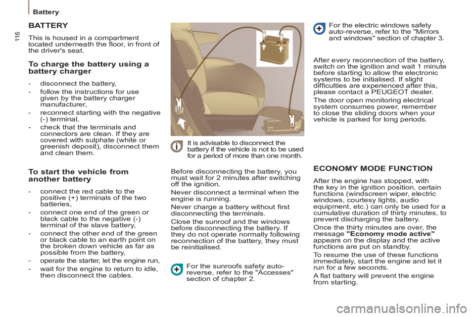 Peugeot 807 2013 Owners Manual 11 6
Battery
ECONOMY MODE FUNCTION
After the engine has stopped, with
the key in the ignition position, certain
functions (windscreen wiper, electric
windows, courtesy lights, audio Peugeot 807 2013 Owners Manual 11 6
Battery
ECONOMY MODE FUNCTION
After the engine has stopped, with
the key in the ignition position, certain
functions (windscreen wiper, electric
windows, courtesy lights, audio